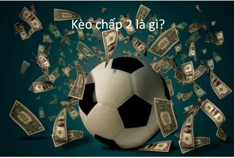 Kèo chấp 2 là gì?